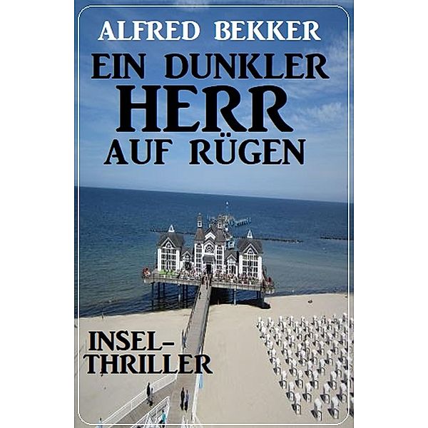 Ein dunkler Herr auf Rügen: Insel-Thriller, Alfred Bekker