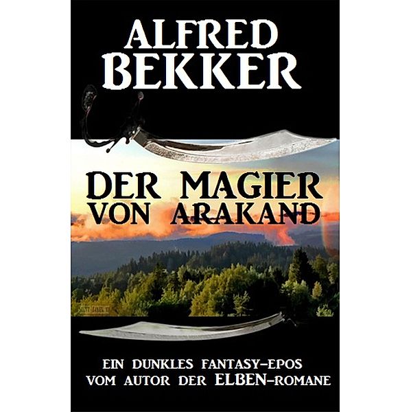 Ein dunkles Fantasy-Epos: Der Magier von Arakand, Alfred Bekker