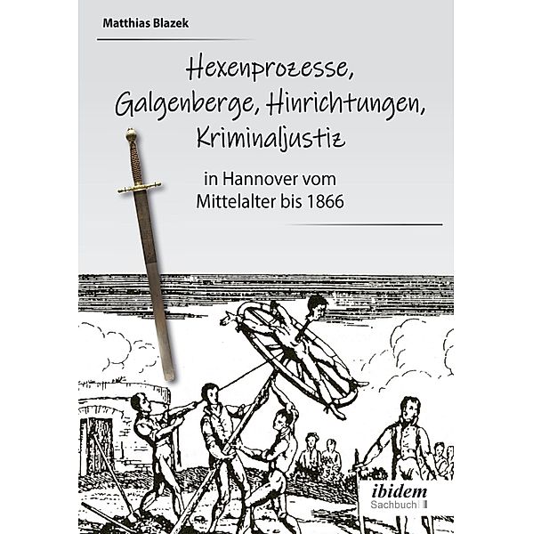 Ein dunkles Kapitel der deutschen Geschichte: Hexenprozesse, Galgenberge, Hinrichtungen, Kriminaljustiz, Matthias Blazek