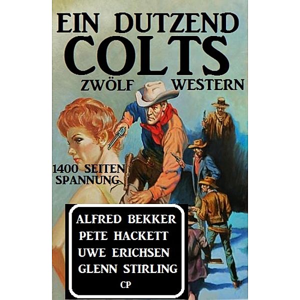 Ein Dutzend Colts: Zwölf Western, Alfred Bekker, Glenn Stirling, Uwe Erichsen, Pete Hackett