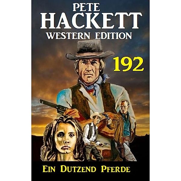 Ein Dutzend Pferde: Pete Hackett Western Edition 192, Pete Hackett