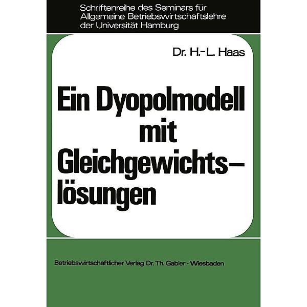Ein Dyopolmodell mit Gleichgewichtslösungen / Schriftenreihe des Seminars für Allgemeine Betriebswirtschaftslehre der Universität Hamburg Bd.7, Hans-Lüder Haas