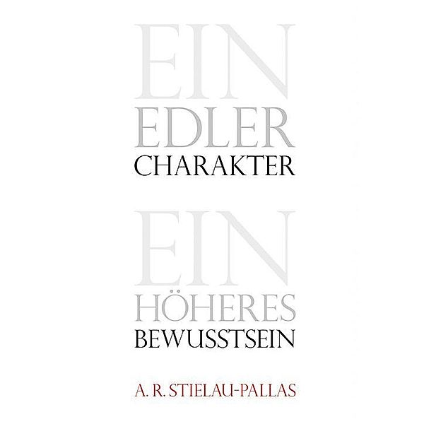 Ein edler Charakter - ein höheres Bewußtsein / Ein Pallas-Buch, Alfred R Stielau-Pallas