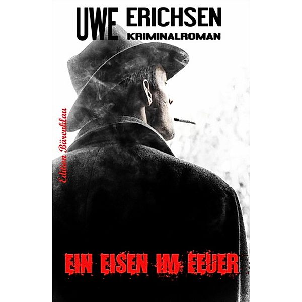 Ein Eisen im Feuer: Kriminalroman, Uwe Erichsen
