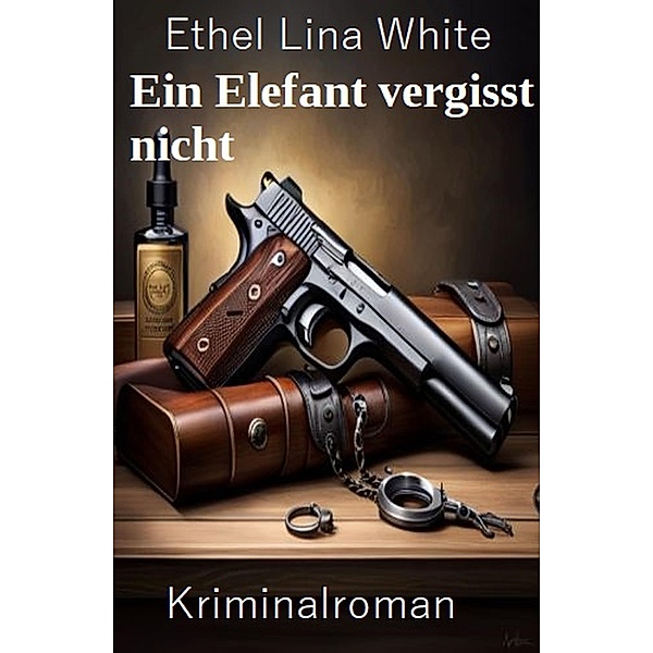 Ein Elefant vergisst nicht: Kriminalroman, ETHEL LINA WHITE