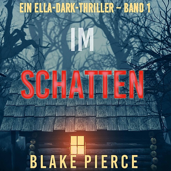 Ein Ella-Dark-Thriller - 1 - Im Schatten (Ein Ella-Dark-Thriller – Band 1), Blake Pierce