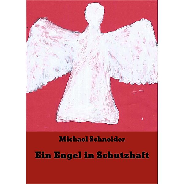 Ein Engel in Schutzhaft, Michael Schneider