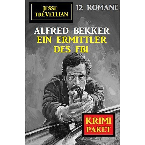 Ein Ermittler des FBI: Jesse Trevellian Krimi Paket 12 Romane, Alfred Bekker
