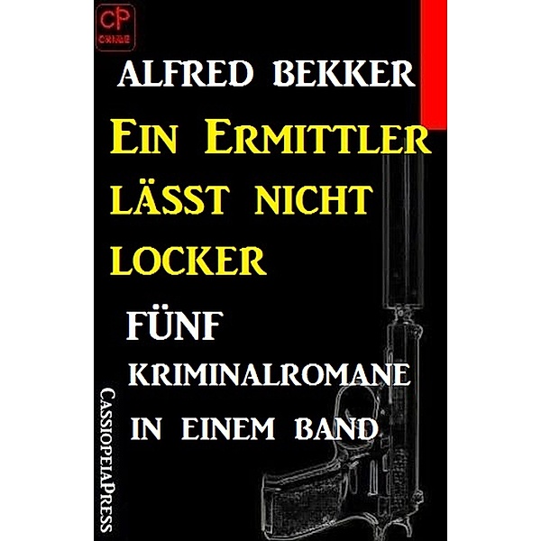 Ein Ermittler lässt nicht locker: Fünf Kriminalromane in einem Band, Alfred Bekker