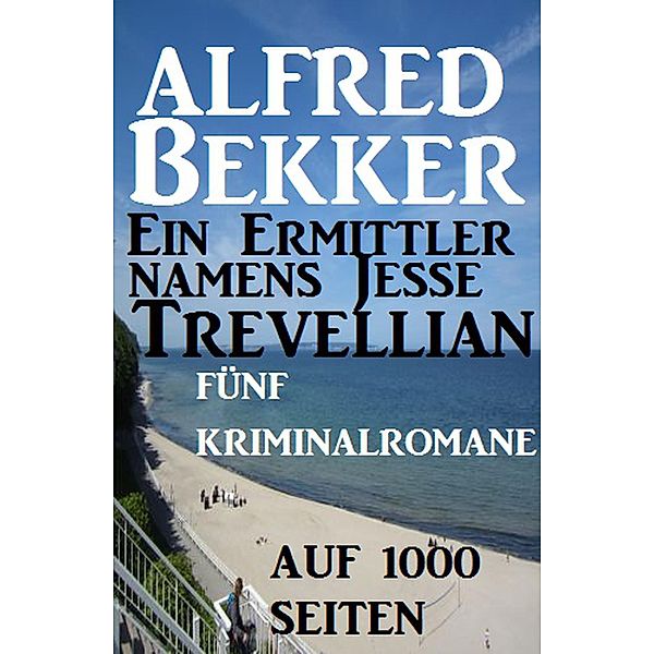 Ein Ermittler namens Jesse Tevellian: Fünf Kriminalromane auf 1000 Seiten, Alfred Bekker
