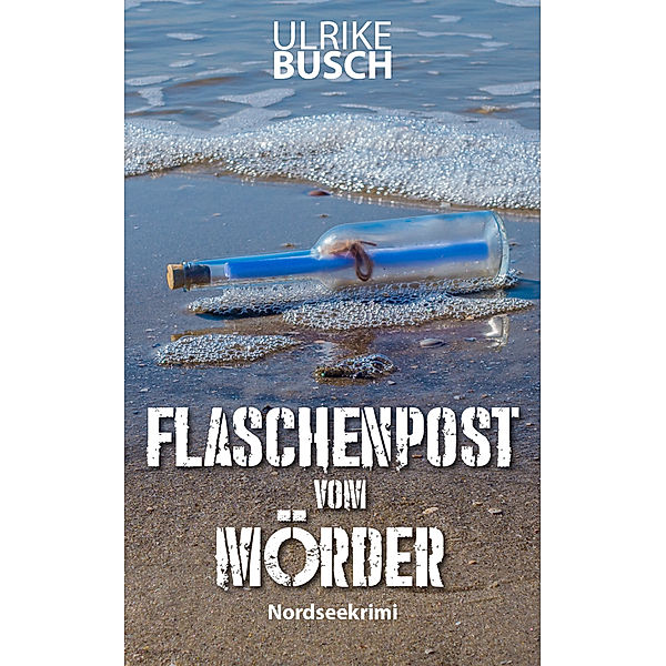 Ein Fall für die Kripo Wattenmeer: Flaschenpost vom Mörder, Ulrike Busch