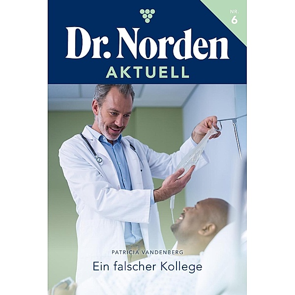 Ein falscher Kollege / Dr. Norden Aktuell Bd.6, Patricia Vandenberg
