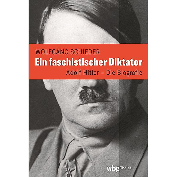 Ein faschistischer Diktator. Adolf Hitler - Biografie, Wolfgang Schieder