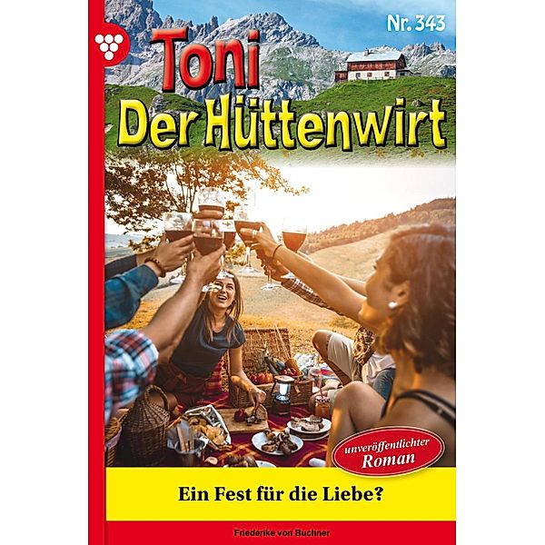 Ein Fest für die Liebe? - Unveröffentlichter Roman / Toni der Hüttenwirt Bd.343, Friederike von Buchner