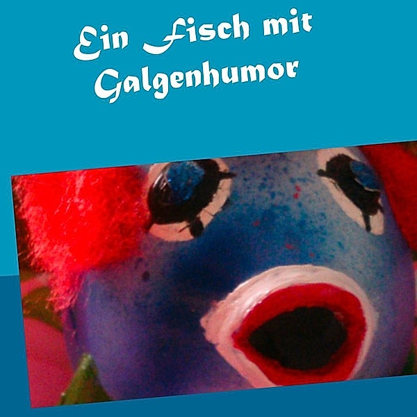 Ein Fisch mit Galgenhumor, Sabine Dilger