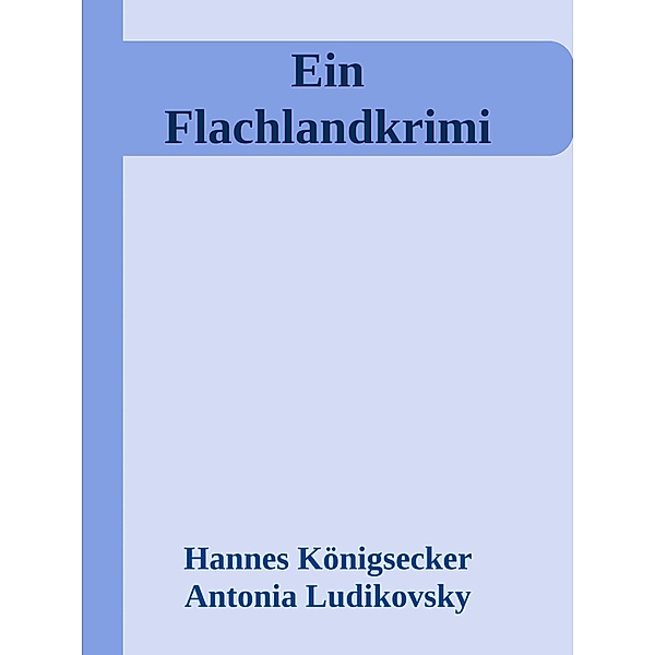 Ein Flachlandkrimi / Ein Flachlandkrimi Bd.1, Hannes Königsecker