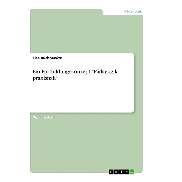 Ein Fortbildungskonzept Pädagogik praxisnah, Lisa Ruchnewitz