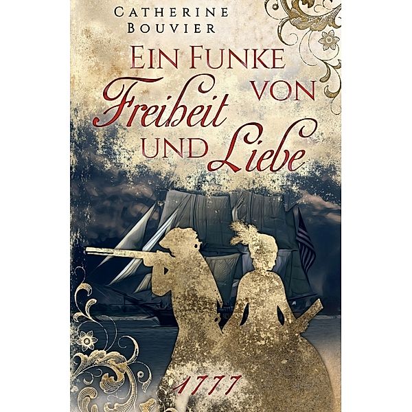 Ein Funke von Freiheit und Liebe - 1777, Catherine Bouvier