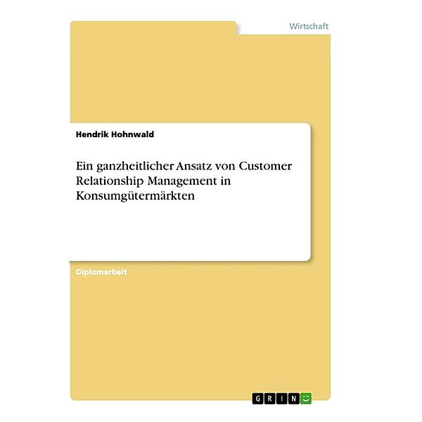 Ein ganzheitlicher Ansatz von Customer Relationship Management in Konsumgütermärkten, Hendrik Hohnwald