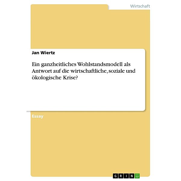 Ein ganzheitliches Wohlstandsmodell als Antwort auf die wirtschaftliche, soziale und ökologische Krise?, Jan Wiertz