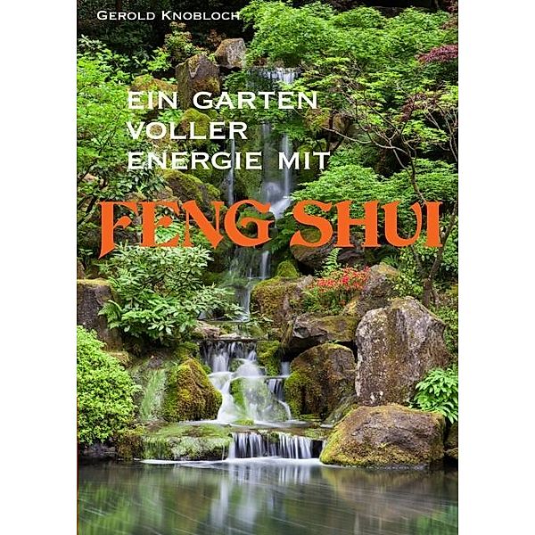 Ein Garten voller Energie mit Feng Shui, Gerold Knobloch