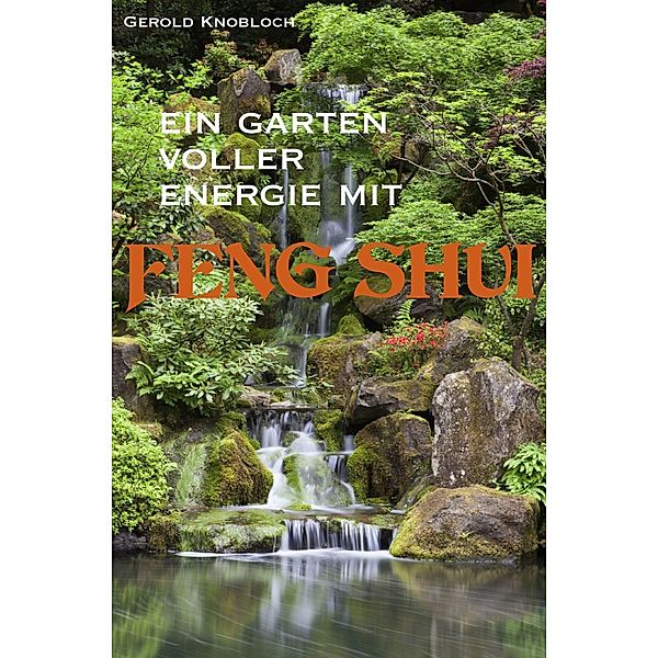 Ein Garten voller Energie mit Feng Shui, Gerold Knobloch