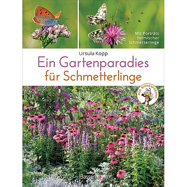 Ein Gartenparadies für Schmetterlinge. Die schönsten Blumen, Stauden, Kräuter und Sträucher für Falter und ihre Raupen. Artenschutz und Artenvielfalt im eigenen Garten. Natürlich bienenfreundlich., Ursula Kopp