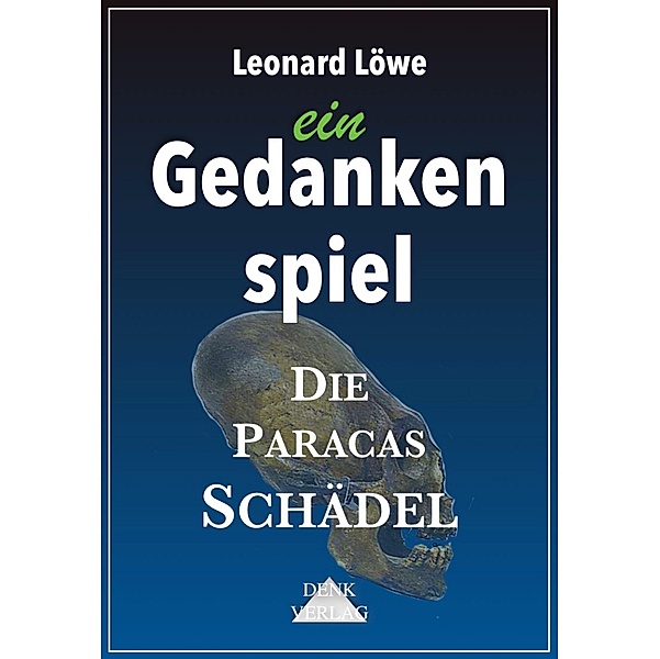 ein Gedankenspiel: Die Paracas Schädel / Gedankenspiele Bd.902, Leonard Löwe
