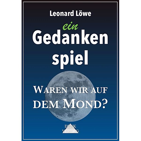 ein Gedankenspiel: Waren wir auf dem Mond? / Gedankenspiele Bd.901, Leonard Löwe