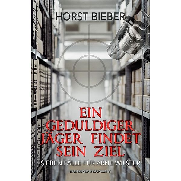 Ein geduldiger Jäger findet sein Ziel - Sieben Fälle für Arne Wilster, Horst Bieber