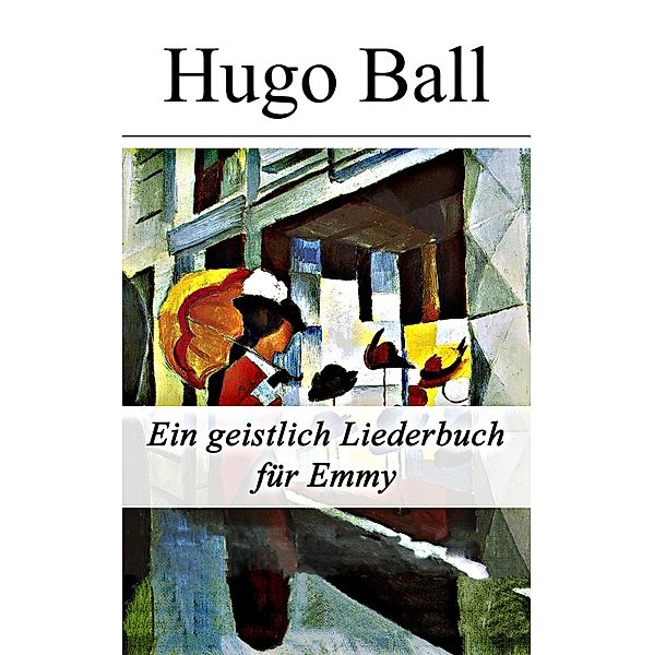 Ein geistlich Liederbuch für Emmy, Hugo Ball