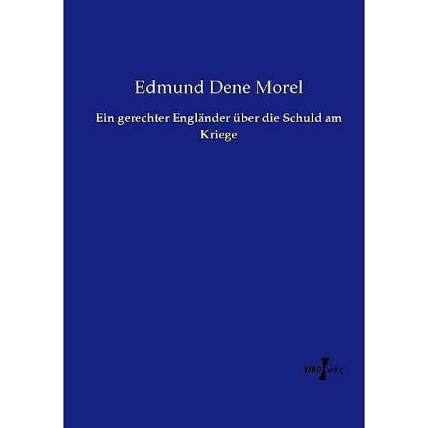 Ein gerechter Engländer über die Schuld am Kriege, Edmund Dene Morel