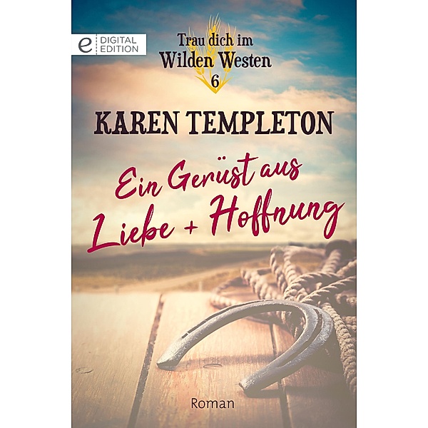 Ein Gerüst aus Liebe und Hoffnung / Trau dich im Wilden Westen Bd.6, Karen Templeton