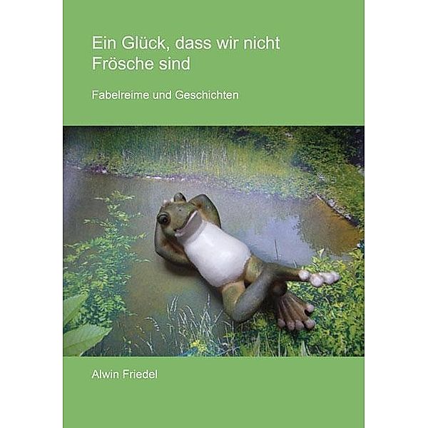 Ein Glück, dass wir nicht Frösche sind, Alwin Friedel