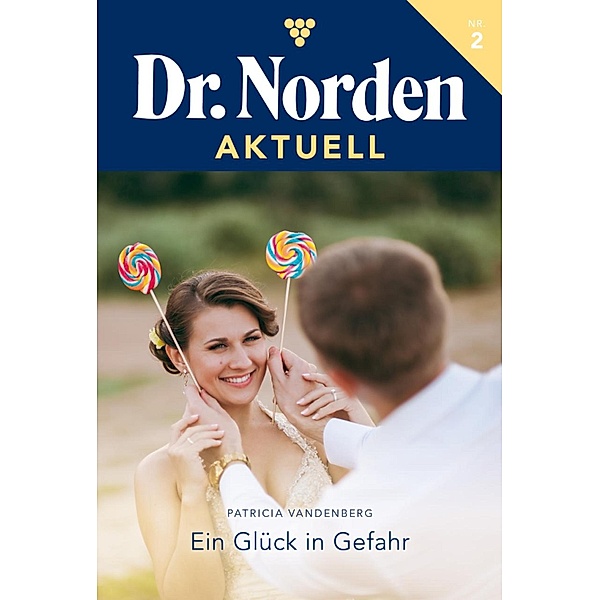 Ein Glück in Gefahr / Dr. Norden Aktuell Bd.2, Patricia Vandenberg