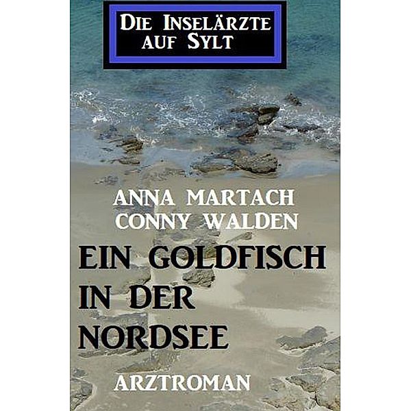 Ein Goldfisch in der Nordsee: Die Inselärzte auf Sylt, Conny Walden, Anna Martach