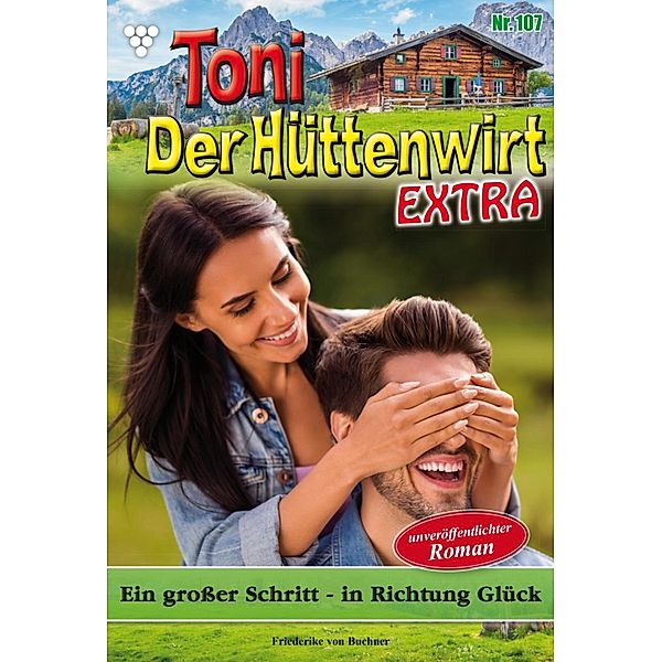 Ein großer Schritt -  in Richtung Glück / Toni der Hüttenwirt Extra Bd.107, Friederike von Buchner