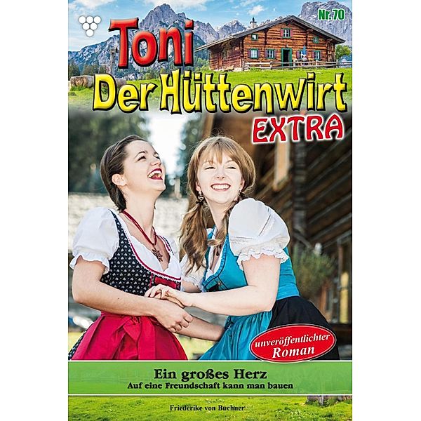 Ein großes Herz / Toni der Hüttenwirt Extra Bd.70, Friederike von Buchner