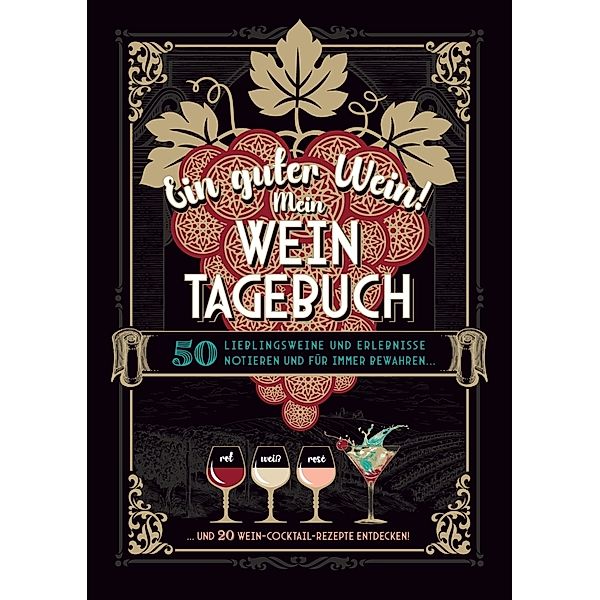 Ein guter Wein! Mein Weintagebuch - Das Notizbuch rund um deine Lieblingsweine und ein schönes Geschenk für alle Weinliebhaber! Plus 20 feine Cocktail-Rezepte mit Wein, Gabriele Aretz