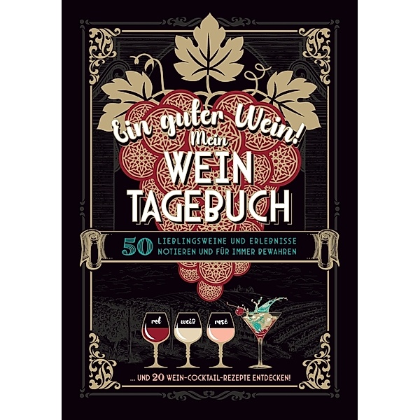 Ein guter Wein! Mein Weintagebuch - Das Notizbuch rund um deine Lieblingsweine und ein schönes Geschenk für alle Weinliebhaber! Plus 20 feine Cocktail-Rezepte mit Wein, Gabriele Aretz