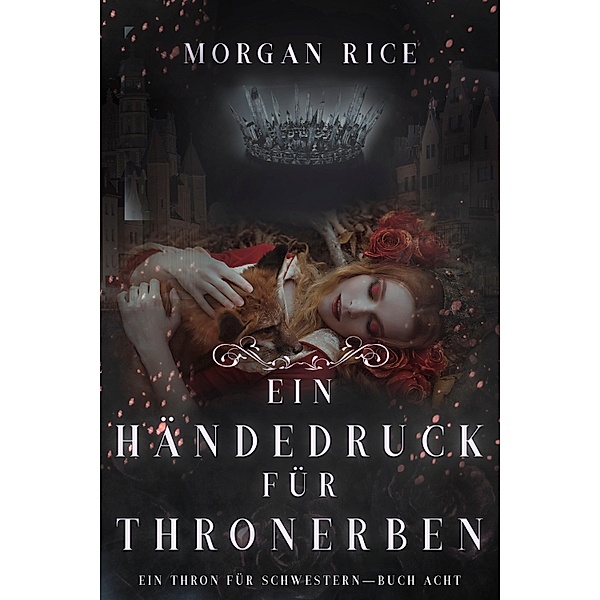 Ein Händedruck für Thronerben (Ein Thron für Schwestern - Buch Acht) / Ein Thron für Schwestern Bd.8, Morgan Rice