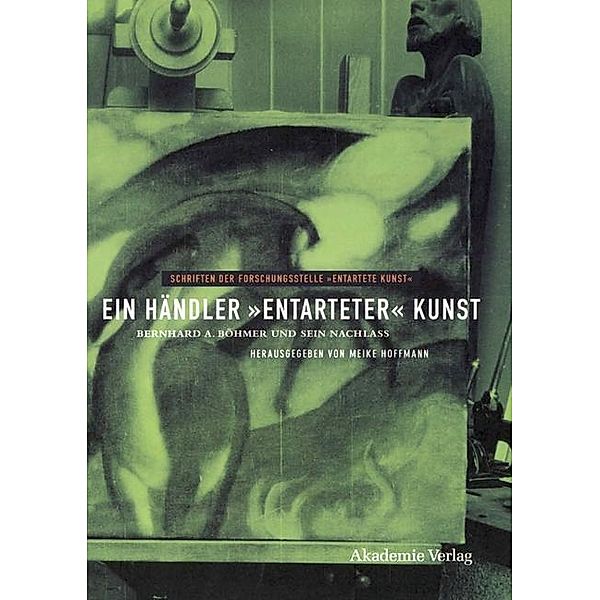 Ein Händler entarteter Kunst / Schriften der Forschungsstelle Entartete Kunst Bd.3