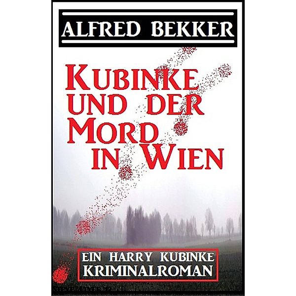 Ein Harry Kubinke Kriminalroman: Kubinke und der Mord in Wien:, Alfred Bekker
