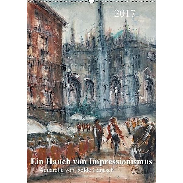 Ein Hauch von Impressionismus - Aquarelle von Isolde Gänesch (Wandkalender 2017 DIN A2 hoch), Isolde Gänesch