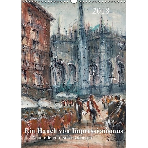 Ein Hauch von Impressionismus - Aquarelle von Isolde Gänesch (Wandkalender 2018 DIN A3 hoch), Isolde Gänesch