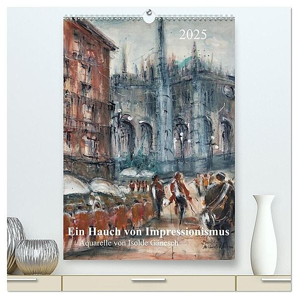 Ein Hauch von Impressionismus - Aquarelle von Isolde Gänesch (hochwertiger Premium Wandkalender 2025 DIN A2 hoch), Kunstdruck in Hochglanz, Calvendo, Isolde Gänesch