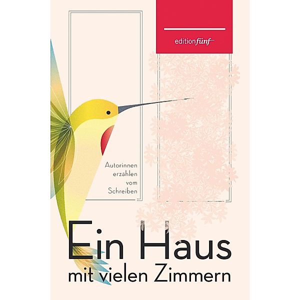 Ein Haus mit vielen Zimmern / edition fünf Bd.27, Margaret Atwood, Judith Schalansky, Anna Seghers, Ali Smith, Antje Rávic Strubel, Virginia Woolf, Tania Blixen, Janet Frame, Nora Gomringer, Siri Hustvedt, Tove Jansson, Clarice Lispector, Annette Pehnt, Sylvia Plath