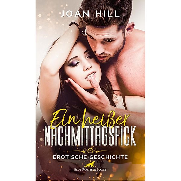 Ein heisser Nachmittagsfick | Erotische Geschichte / Love, Passion & Sex, Joan Hill