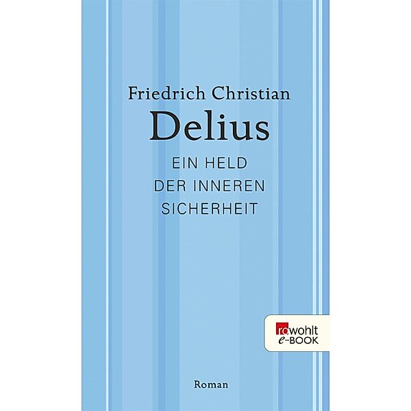 Ein Held der inneren Sicherheit / Delius: Werkausgabe in Einzelbänden, Friedrich Christian Delius