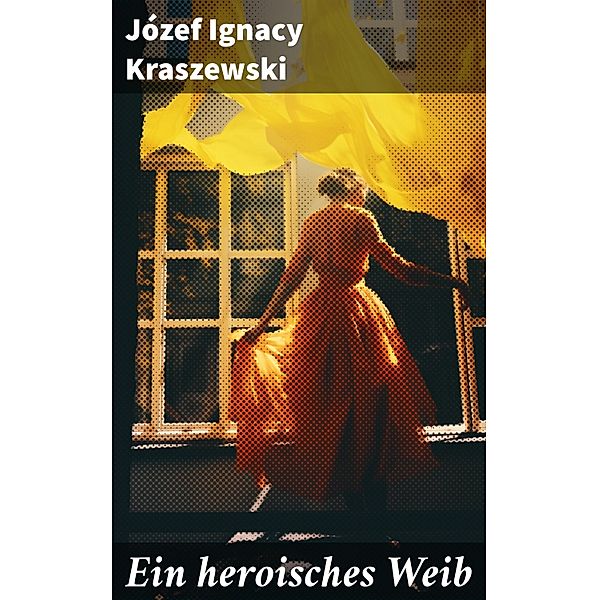 Ein heroisches Weib, Józef Ignacy Kraszewski